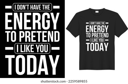 I don't have energy pretend i like you today typography vector t-shirt design. Perfect for print items and bag, mug, poster, card, banner, Handwritten vector illustration. Isolated on black background