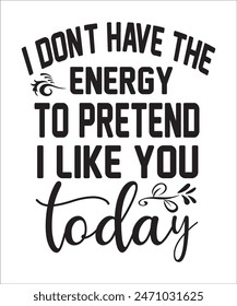  I Don't Have The Energy To Pretend I Like You Today t shirt design Funny quotes bundle, Sarcasm Bundle, Sarcastic Bundle, Sarcastic Sayings Bundle, Sarcastic Quotes, Silhouette