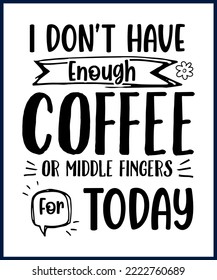 I don't have enough coffee. Funny sarcastic sassy quote for vector t shirt, mug, card. Funny saying, funny text, phrase, humor print on white background. Hand drawn lettering design. 