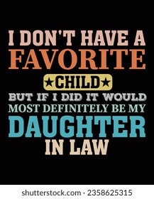 I Don't Have A Favorite Child But If I Did It Would Most Definitely Be My Daughter In Law T-Shirt. Vector Typrography Design.