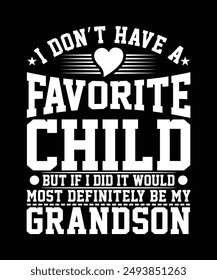 I DON'T HAVE A FAVORITE CHILD BUT IF I DID IT WOULD MOST DEFINITELY BE MY GRANDSON TSHIRT DESIGN