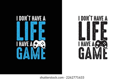 I don't have a life I have a game Gaming Quote T shirt design, typography