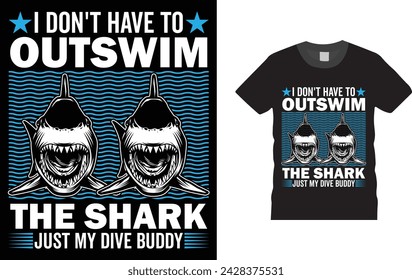 I don't have to outswim the shark, just my dive buddy, What's Your Superpower, Scuba Diving T Shirts design. Creative, typography, Illustration, vector t shirt design template, 