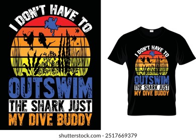 I don't have to outswim the shark just my dive buddy - Scuba Diving T Shirt 