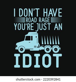 I Don't Have Road Rage You're Just an Idiot Funny Trucker