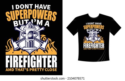 I don't have superpowers but I'm a Firefighter and that's pretty close - Firefighter T Shirt Design. Use a safe helmet and uniform in vector eps with a black background, The professional rescuer ever