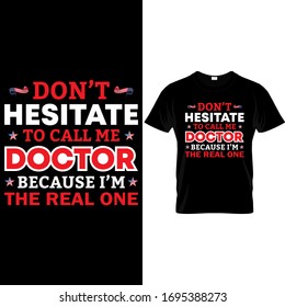 Don;t Hesitate to call me doctor because i'm the real one-Doctor T shirt Design Template vector