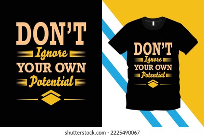 Don't Ignore Your Own Potential Typography, Inspiration, Motivation, and Modern T-Shirt Design Template. 