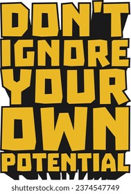 Don't Ignore Your Own Potential Motivational Typographic Quote Design for T-Shirt, Mugs or Other Merchandise.