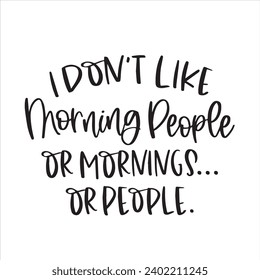 i don't ike morning people or morning or people background inspirational positive quotes, motivational, typography, lettering design