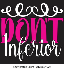 Don't Inferior - Women And Girls, SVG And T-shirt Design, Vector File.