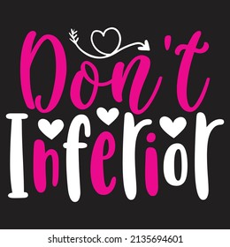 Don't Inferior - Women And Girls, SVG And T-shirt Design, Vector File.