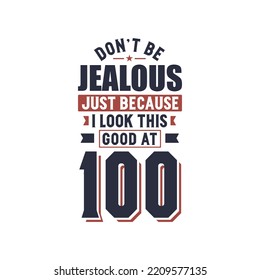 Don't Jealous just because I look this good at 100, 100 years birthday