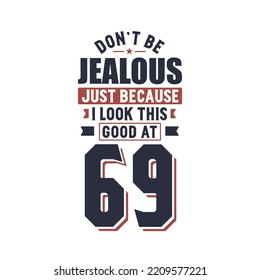 Don't Jealous just because I look this good at 69, 69 years birthday