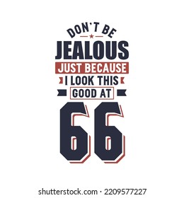 Don't Jealous just because I look this good at 66, 66 years birthday