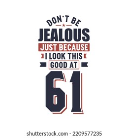 Don't Jealous just because I look this good at 61, 61 years birthday