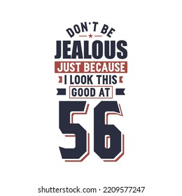 Don't Jealous just because I look this good at 56, 56 years birthday