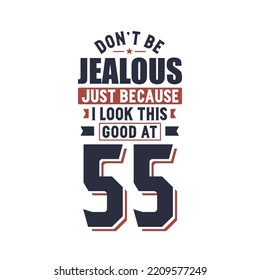 Don't Jealous just because I look this good at 55, 55 years birthday