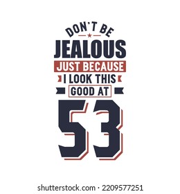 Don't Jealous just because I look this good at 53, 53 years birthday