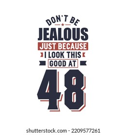 Don't Jealous just because I look this good at 48, 48 years birthday
