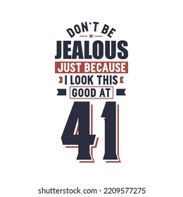 Don't Jealous just because I look this good at 41, 41 years birthday