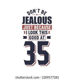 Nicht eifersüchtig, nur weil ich so gut aussehe bei 35, 35 Jahren Geburtstag