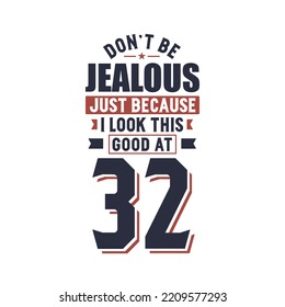 Don't Jealous just because I look this good at 32, 32 years birthday