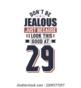 Don't Jealous just because I look this good at 29, 29 years birthday