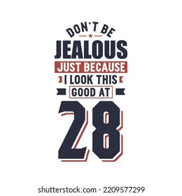 Don't Jealous just because I look this good at 28, 28 years birthday