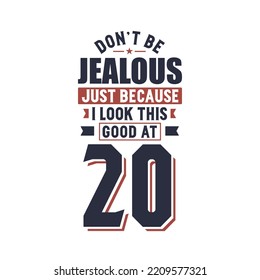 Don't Jealous just because I look this good at 20, 20 years birthday