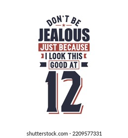 Don't Jealous just because I look this good at 12, 12 years birthday
