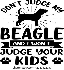 Dont Judge My Beagle And , Dog SVG Silhouette Tshirt Design for Dog Lovers