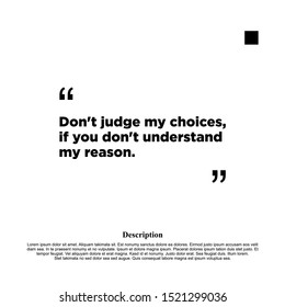 don't judge my choices, if you don't understand my reason. inspiring creative motivation quote template.