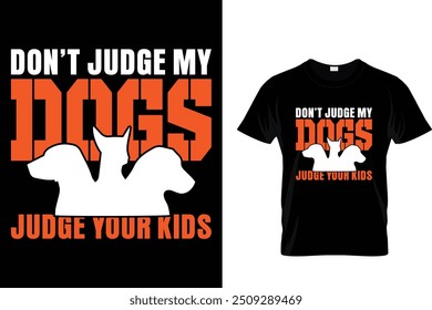 Don't judge my dogs judge your kids - Dog T Shirt Design