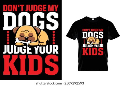 Don't judge my dogs judge your kids - Dog T Shirt Design