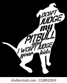 Don't Judge my Pitbull And I Won't Judge Your Kids. Pitbull quote vector design.