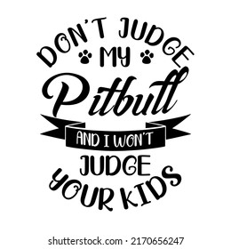 Don't Judge My Pitbulls a vector design for printing on various surfaces like t shirt, mug etc.