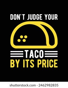 . DON'T JUDGE YOUR TACO BY ITS PRICE. 
T-SHIRT DESIGN. PRINT TEMPLATE.TYPOGRAPHY VECTOR ILLUSTRATION.