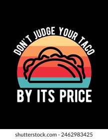 DON'T JUDGE YOUR TACO BY ITS PRICE. T-SHIRT DESIGN. PRINT TEMPLATE.TYPOGRAPHY VECTOR ILLUSTRATION.
