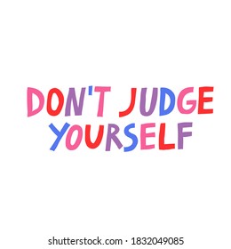 Don't judge yourself multicolored lettering text isolated on white background. Positive quote. Inspirational phrase drawn by hand. Cute print design for shirt, poster. Vector illustration