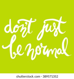 Don't just be normal.Modern calligraphic style. Hand lettering and custom typography for your design
