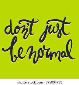 Don't just be normal.Modern calligraphic style. Hand lettering and custom typography for your design