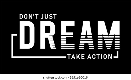 Don't just dream take action, Motivation slogan quote typography for print  t shirt design graphic vector 