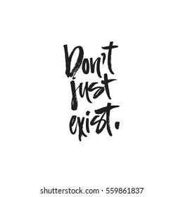 Don't just exist - Handdrawn brush lettering with a heavy texture. 