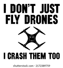 
I Don't Just Fly Drones I Crash Them Too.is a vector design for printing on various surfaces like t shirt, mug etc. 