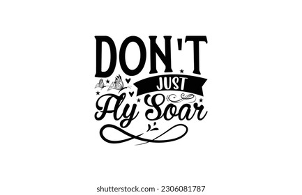 Don't Just Fly Soar -   Lettering design for greeting banners, Mouse Pads, Prints, Cards and Posters, Mugs, Notebooks, Floor Pillows and T-shirt prints design.

