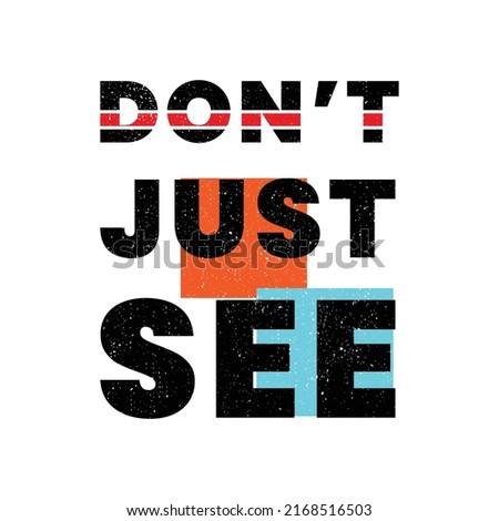don't just see . typography for t shirt design, tee print, applique, fashion slogan, badge, label clothing, jeans, or other printing products. Vector illustration