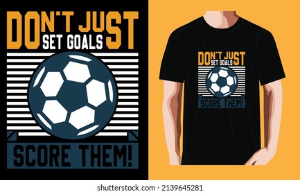 Don't just set goals score them | Soccer T-shirt Design