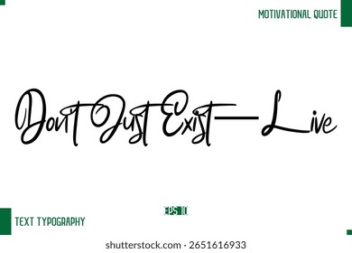 Don't Just Exist—Live Stylish Cursive Text Typography Positive Life Quote Caption
