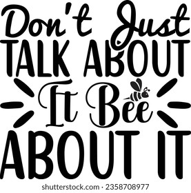 Don't Just Talk About It Bee About It - Bee SVG design